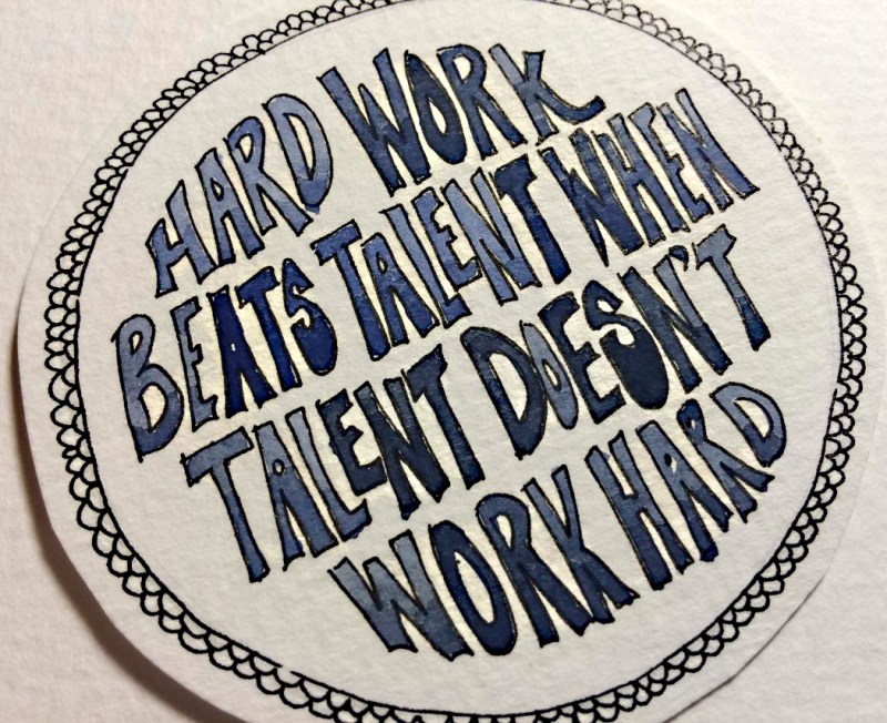 One of my favorites - for a fellow art professor who, like me, believes that any art student is capable of achieving greatness if they'll only put in the work.